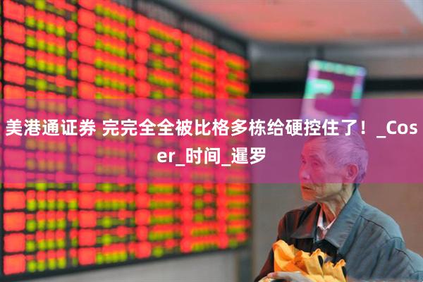 美港通证券 完完全全被比格多栋给硬控住了！_Coser_时间_暹罗